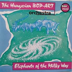 Download The Hungarian BopArt Orchestra - Elephants Of The Milky Way