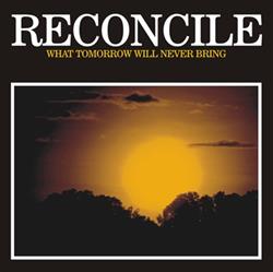 Download Reconcile - What Tomorrow Will Never Bring