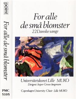 Download Universitetskoret Lille MUKO , Dirigent Jesper Grove Jørgensen - For Alle De Små Blomster 22 Danske Sange