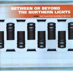 Download Various - Between Or Beyond The Northern Lights Rare Fusion From Scandinavia 1967 1978