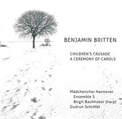 Download Benjamin Britten, Mädchenchor Hannover, Ensemble S, Birgit Bachuber, Gudrun Schröfel - Childrens Crusade A Ceremony Of Carols