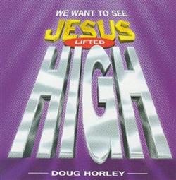Download Doug Horley - We Want To See Jesus Lifted High