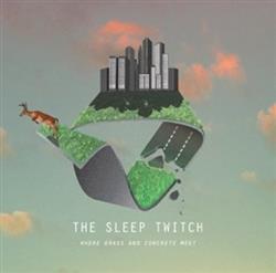Download The Sleep Twitch - Where Grass And Concrete Meet