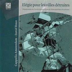 Download Cappella Amsterdam, Doelen Ensemble, Daniel Reuss, Ton De Leeuw, Klaas De Vries, Hans Koolmees - Elégie Pour Les Villes Détruites