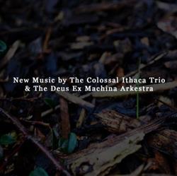 Download Ithaca Trio - New Music By The Colossal Ithaca Trio The Deus Ex Machina Arkestra