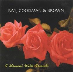 Download Ray, Goodman & Brown - A Moment With Friends