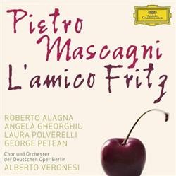 Download Pietro Mascagni Roberto Alagna, Angela Gheorghiu, Laura Polverelli, George Petean, Chor Und Orchester Der Deutschen Oper Berlin, Alberto Veronesi - Lamico Fritz