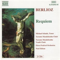 Download Hector Berlioz, Michael Schade, Toronto Mendelssohn Choir, Toronto Mendelssohn Youth Choir, Elora Festival Orchestra, Noel Edison - Requiem