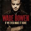 last ned album Wade Bowen - If We Ever Make It Home