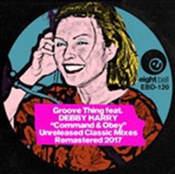 Download Groove Thing ,Feat Deborah Harry - Command Obey Unreleased Classic Mixes