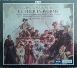 Download Ludwig Meinardus Vieweg Bertucci Löschmann Welch Flaig Gutjahr, Rheinische Kantorei Concerto Köln, Hermann Max - Luther In Worms
