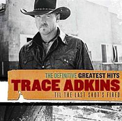 Download Trace Adkins - The Definitive Greatest Hits Til The Last Shots Fired