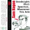 lyssna på nätet Sam Kogon - Goodnight Phil Spector Wherever You Are