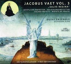 Download Jacobus Vaet Dufay Ensemble - Jacobus Vaet Vol 3 Salve Regina Geistliche Motetten Huldigungsmotetten Sacred Motets Motets Of Praise