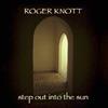 Roger Knott - Step Out Into The Sun