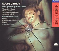 Download Goldschmidt Alexander, Kraus, Wörle, Otelli, Deutsches SymphonieOrchester Berlin, Ainsley, Gewandhausorchester Leipzig, Lothar Zagrosek - Der Gewaltige Hahnrei Mediterranean Songs