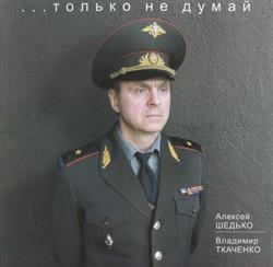 Download Алексей Шедько, Владимир Ткаченко - Только Не Думай