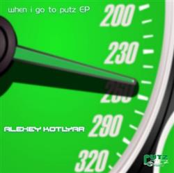 Download Alexey Kotlyar - When I Go To Putz EP