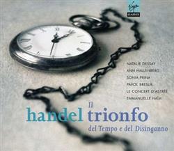 Download Handel Natalie Dessay, Ann Hallenberg, Sonia Prina, Pavol Breslik, Le Concert D'Astrée, Emmanuelle Haïm - Il Trionfo Del Tempo E Del Disinganno