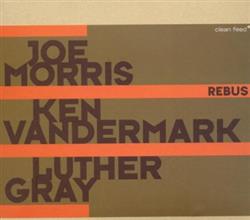 Download Joe Morris Ken Vandermark Luther Gray - Rebus