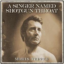 Download Moris Tepper - A Singer Named Shotgun Throat